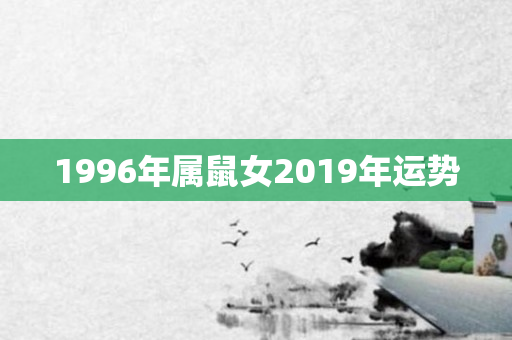 1996年属鼠女2019年运势