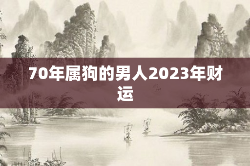 70年属狗的男人2023年财运