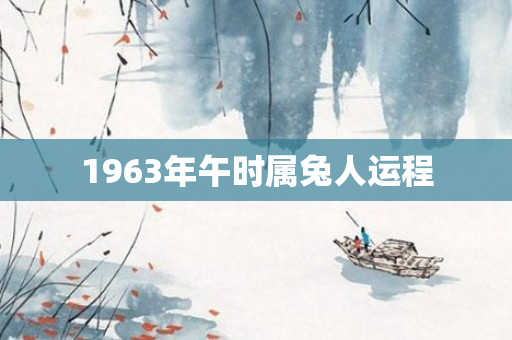 1963年午时属兔人运程