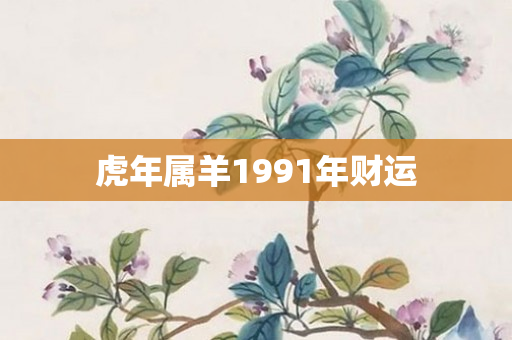 虎年属羊1991年财运