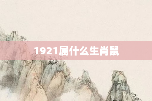 1921属什么生肖鼠