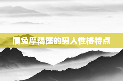 属兔摩羯座的男人性格特点