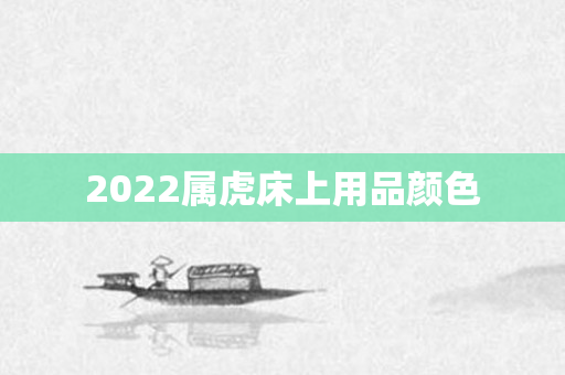 2022属虎床上用品颜色