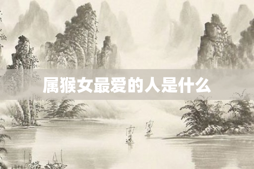 属猴女更爱的人是什么