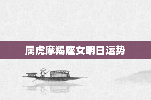 属虎摩羯座女明日运势