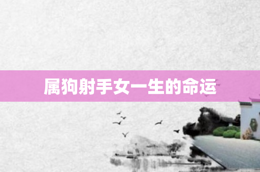 属狗射手女一生的命运
