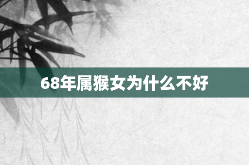 68年属猴女为什么不好