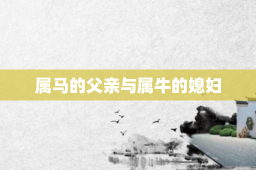 属马的父亲与属牛的媳妇