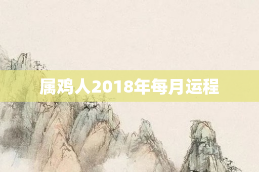 属鸡人2018年每月运程