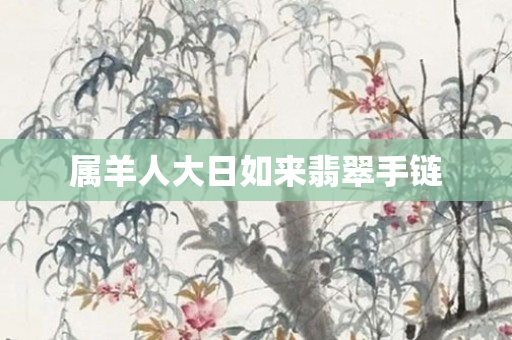 属羊人大日如来翡翠手链