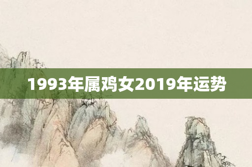 1993年属鸡女2019年运势