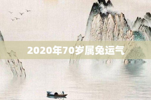 2020年70岁属兔运气