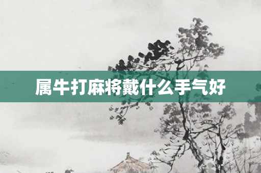 属牛打麻将戴什么手气好