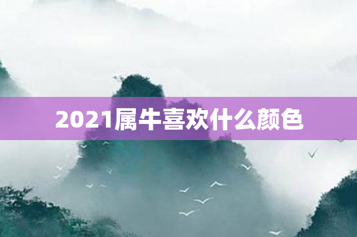 2021属牛喜欢什么颜色