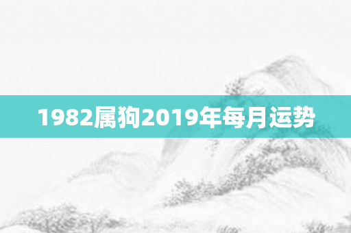 1982属狗2019年每月运势