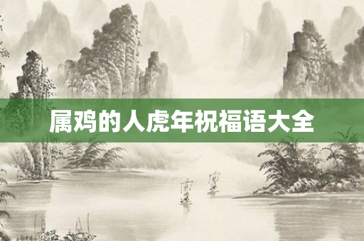 属鸡的人虎年祝福语大全
