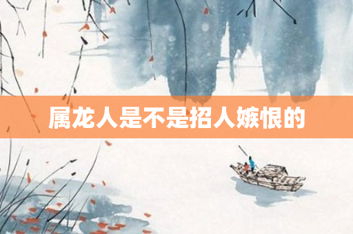 属龙人是不是招人嫉恨的