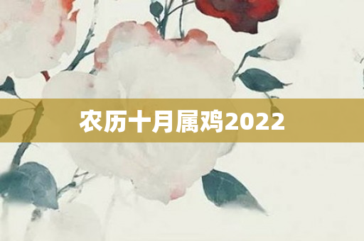 农历十月属鸡2022