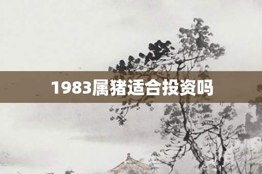 1983属猪适合投资吗