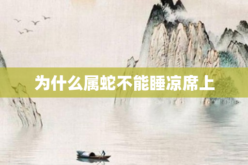 为什么属蛇不能睡凉席上