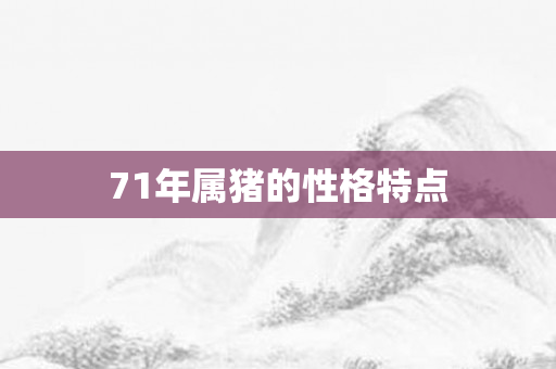 71年属猪的性格特点