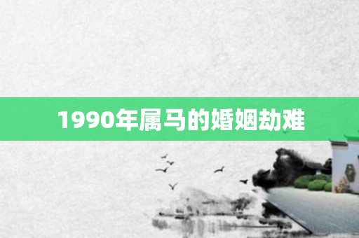 1990年属马的婚姻劫难