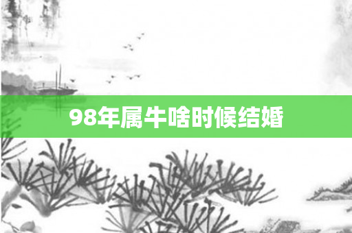 98年属牛啥时候结婚