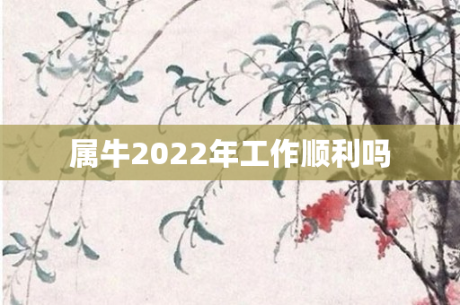 属牛2022年工作顺利吗