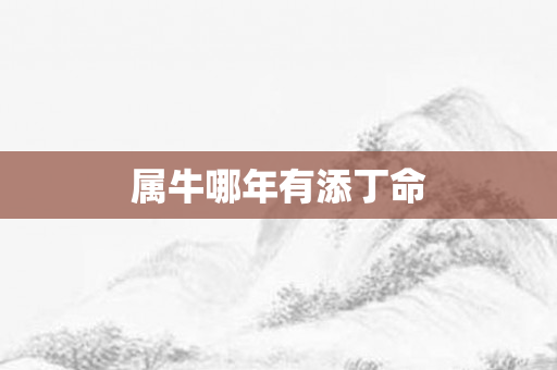属牛哪年有添丁命