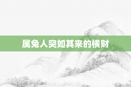 属兔人突如其来的横财