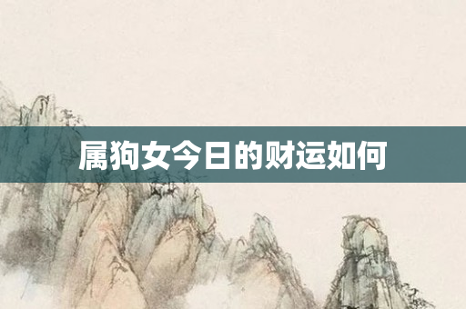 属狗女今日的财运如何