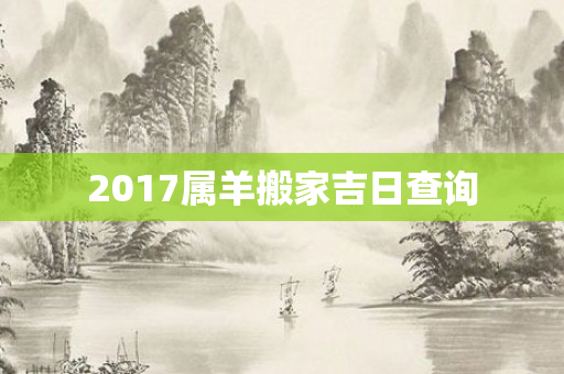 2017属羊搬家吉日查询