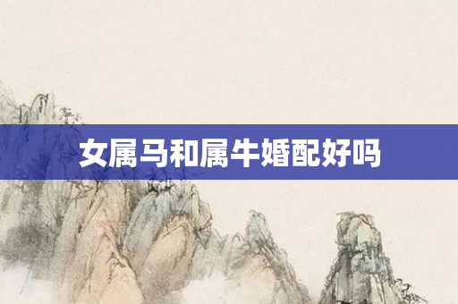 女属马和属牛婚配好吗