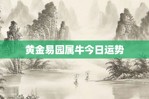 黄金易园属牛今日运势