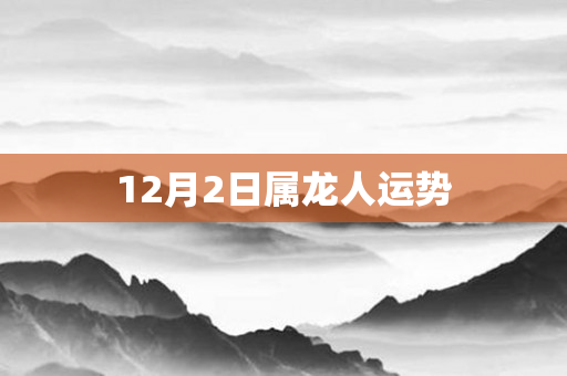 12月2日属龙人运势