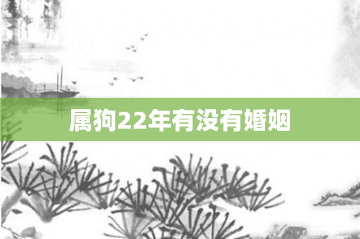 属狗22年有没有婚姻