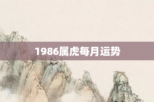 1986属虎每月运势