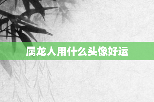 属龙人用什么头像好运
