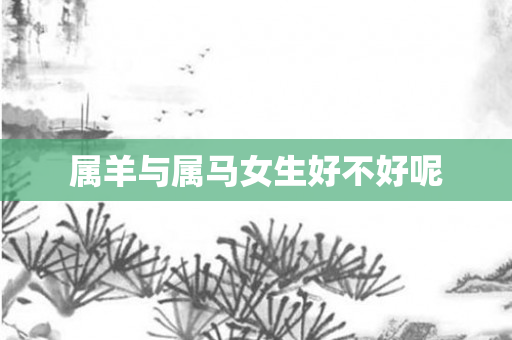 属羊与属马女生好不好呢