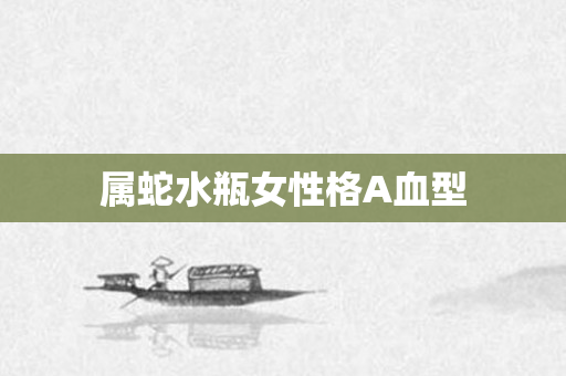 属蛇水瓶女性格A血型