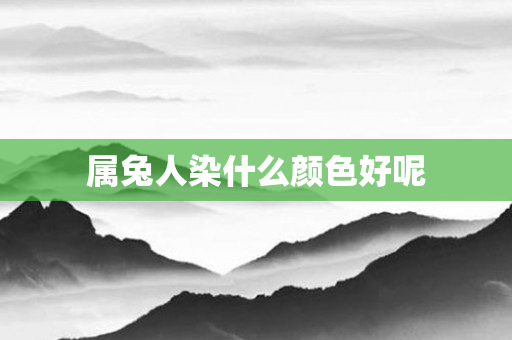 属兔人染什么颜色好呢