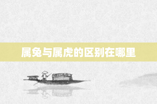 属兔与属虎的区别在哪里