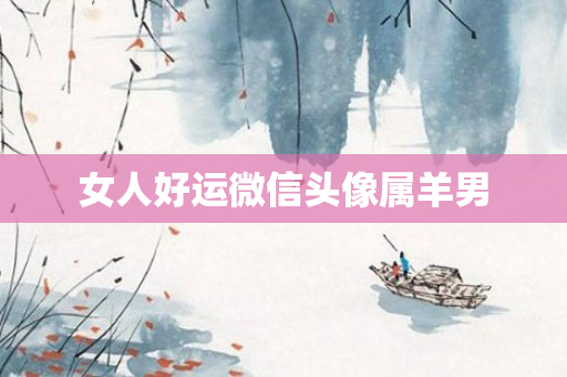 女人好运微信头像属羊男