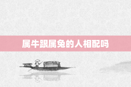 属牛跟属兔的人相配吗