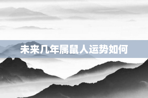 未来几年属鼠人运势如何