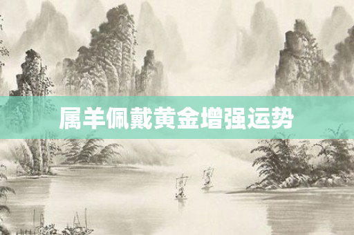 属羊佩戴黄金增强运势