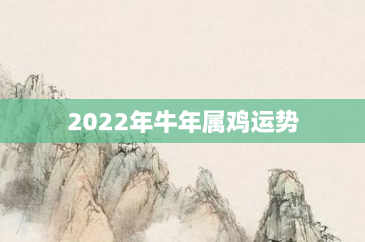 2022年牛年属鸡运势