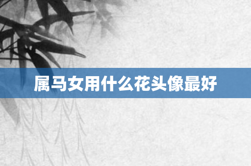 属马女用什么花头像更好