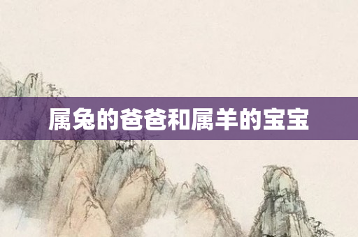 属兔的爸爸和属羊的宝宝