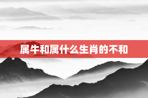 属牛和属什么生肖的不和